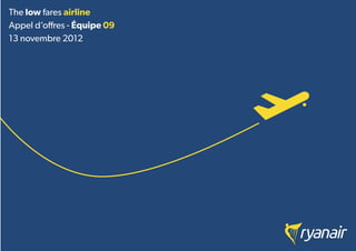 The low fares airline
Appel d’oﬀres - Équipe 09
13 novembre 2012
 
