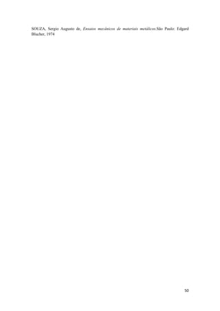 SOUZA, Sergio Augusto de, Ensaios mecânicos de materiais metálicos.São Paulo: Edgard
Blucher, 1974




                                                                                 50
 