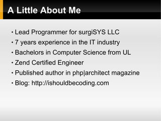 A Little About Me <ul><li>Lead Programmer for surgiSYS LLC </li></ul><ul><li>7 years experience in the IT industry </li></...