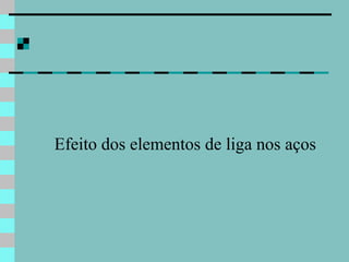 Efeito dos elementos de liga nos aços
 