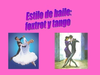 Estilo de baile: foxtrot y tango 