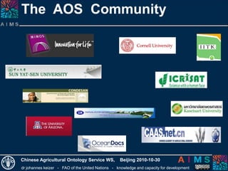 dr johannes keizer - FAO of the United Nations - knowledge and capacity for development
Chinese Agricultural Ontology Service WS, Beijing 2010-10-30
The AOS Community
 