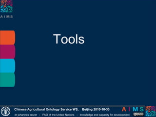 dr johannes keizer - FAO of the United Nations - knowledge and capacity for development
Chinese Agricultural Ontology Service WS, Beijing 2010-10-30
Tools
 