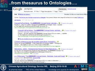 dr johannes keizer - FAO of the United Nations - knowledge and capacity for development
Chinese Agricultural Ontology Service WS, Beijing 2010-10-30
..from thesaurus to Ontologies….
 
