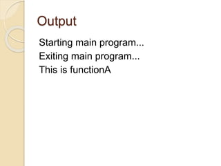 Output
Starting main program...
Exiting main program...
This is functionA
 