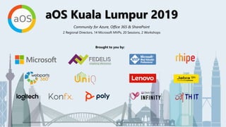 aOS Kuala Lumpur 2019
2 Regional Directors, 14 Microsoft MVPs, 20 Sessions, 2 Workshops
Brought to you by:
aOS Kuala Lumpur 2019
Community for Azure, Office 365 & SharePoint
 