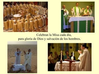 Celebran la Misa cada día,
para gloria de Dios y salvación de los hombres.
 