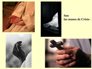 Son
las manos de Cristo :
 