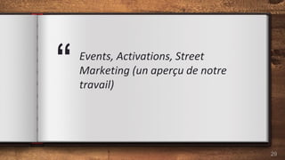 “ Events, Activations, Street
Marketing (un aperçu de notre
travail)
29
 
