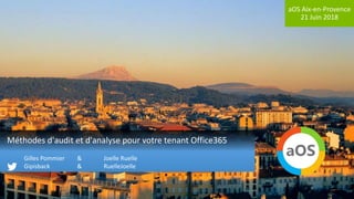 aOS Aix-en-Provence
21 Juin 2018
Méthodes d'audit et d'analyse pour votre tenant Office365
Gilles Pommier & Joelle Ruelle
Gipisback & RuelleJoelle
 