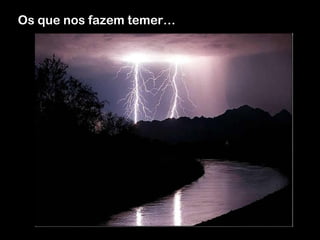 Os que nos fazem temer…
 