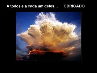 A todos e a cada um deles…   OBRIGADO
 