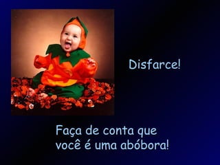 Disfarce! Faça de conta que você é uma abóbora!