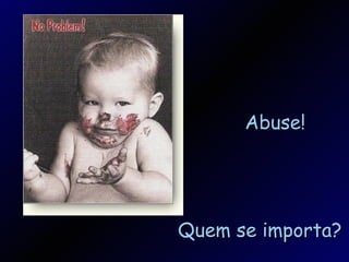 Quem se importa? Abuse! 