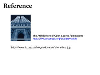 Reference



                     The Architecture of Open Source Applications
                     http://www.aosabook.org/en/distsys.html


  https://www.lib.uwo.ca/blogs/education/phoneflickr.jpg
 
