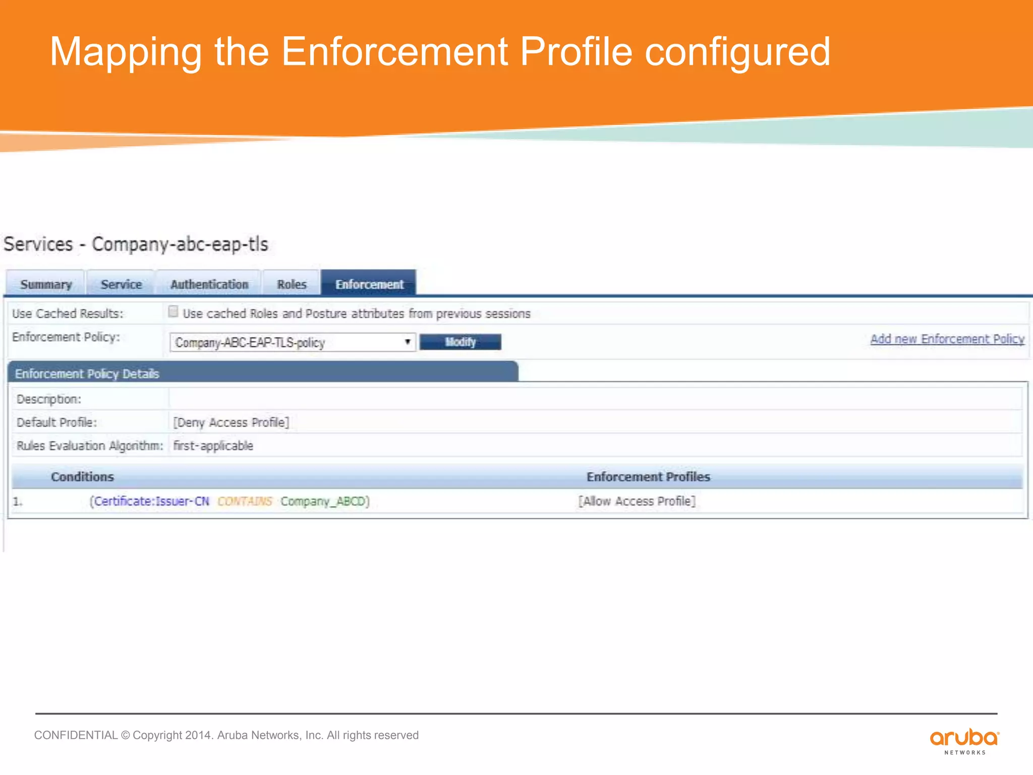 Mapping the Enforcement Profile configured 
CONFIDENTIAL © Copyright 2014. Aruba Networks, Inc. All rights reserved 
 