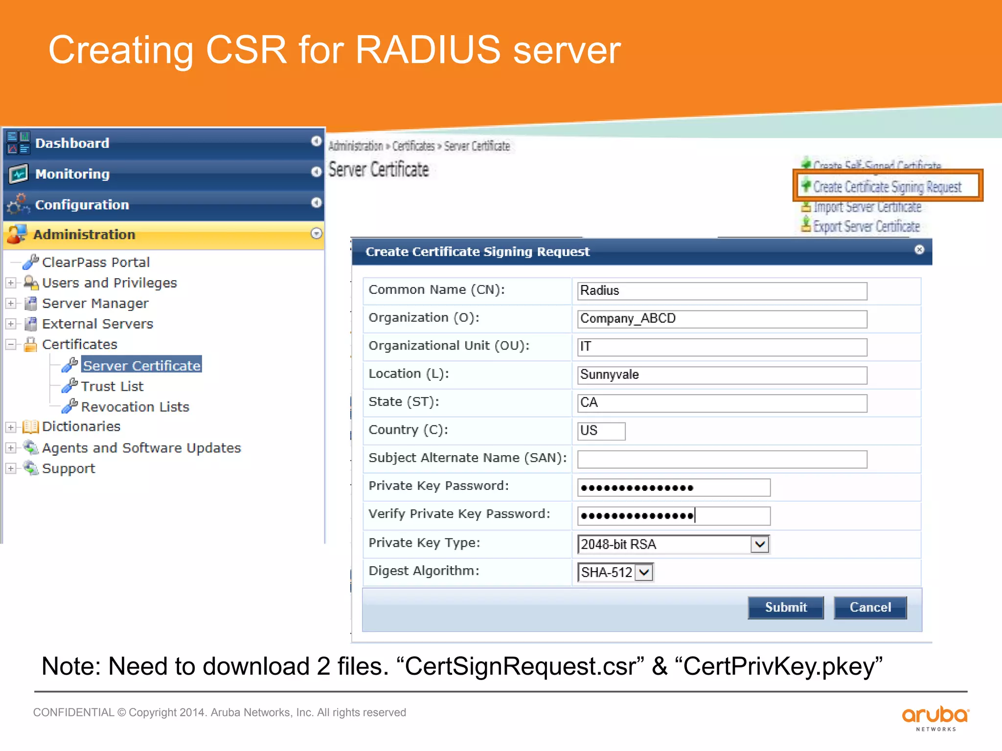 Creating CSR for RADIUS server 
Note: Need to download 2 files. “CertSignRequest.csr” & “CertPrivKey.pkey” 
CONFIDENTIAL © Copyright 2014. Aruba Networks, Inc. All rights reserved 
 