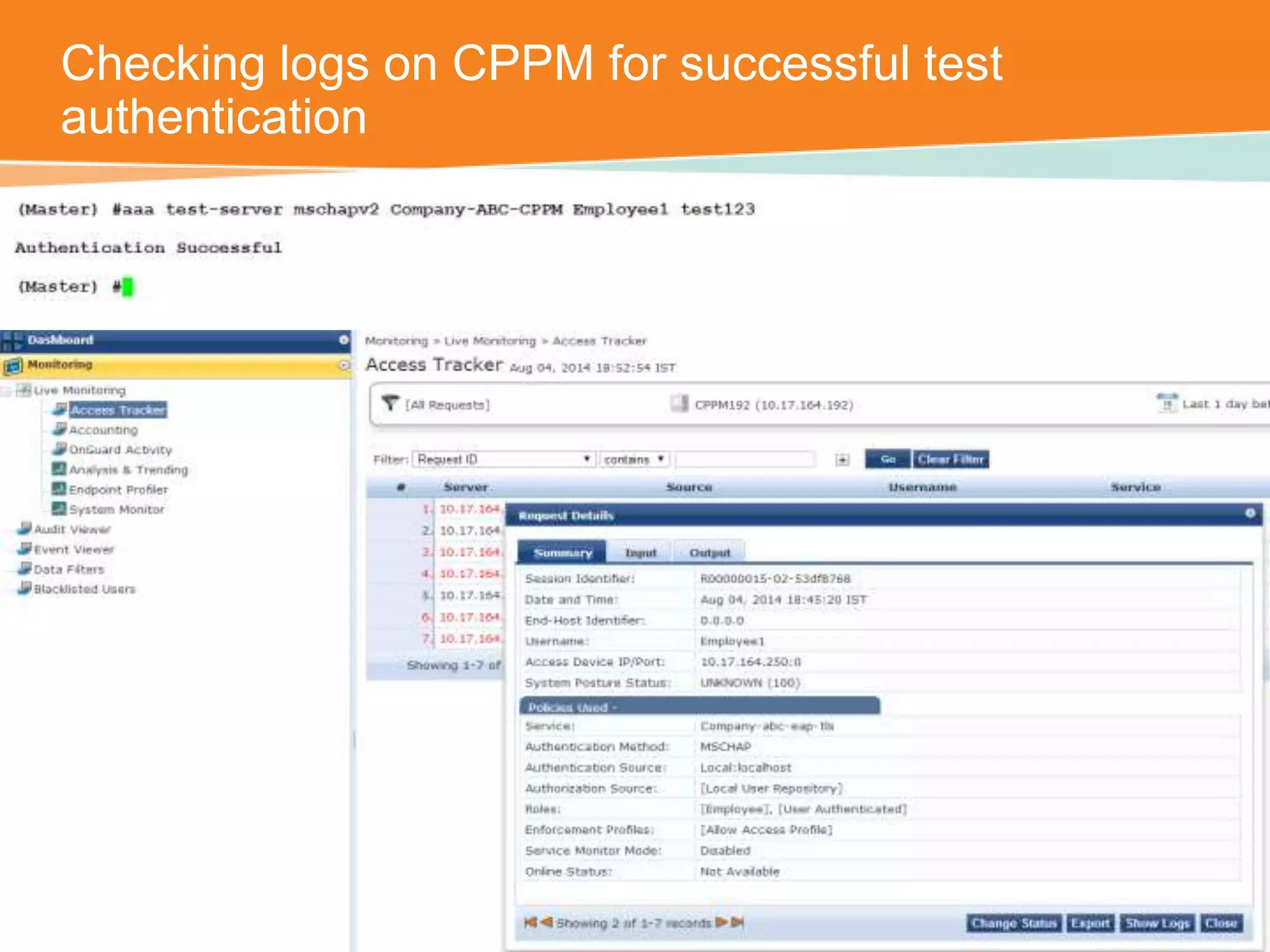 Checking logs on CPPM for successful test 
authentication 
CONFIDENTIAL © Copyright 2014. Aruba Networks, Inc. All rights reserved 
 