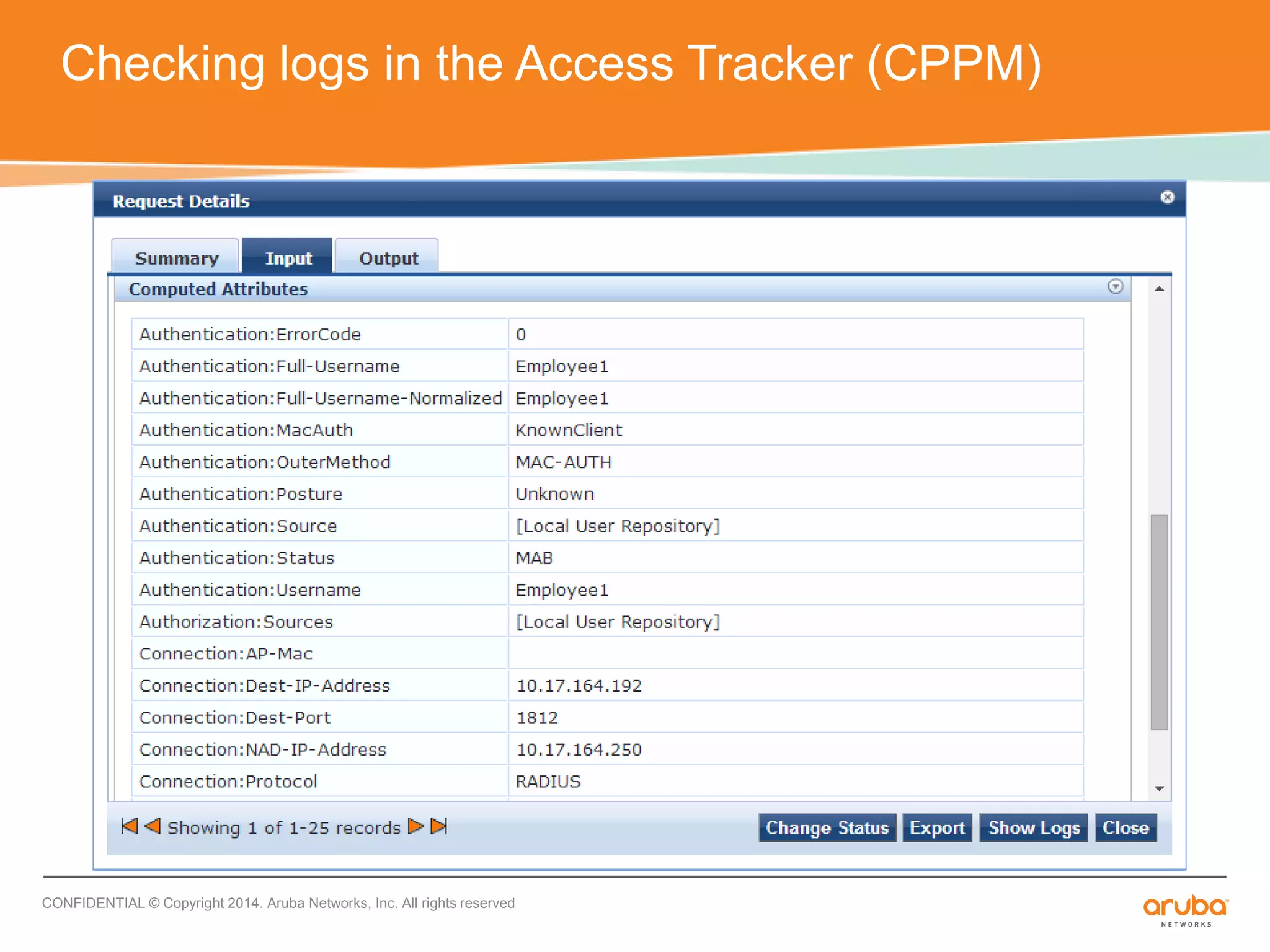 Checking logs in the Access Tracker (CPPM) 
CONFIDENTIAL © Copyright 2014. Aruba Networks, Inc. All rights reserved 
 
