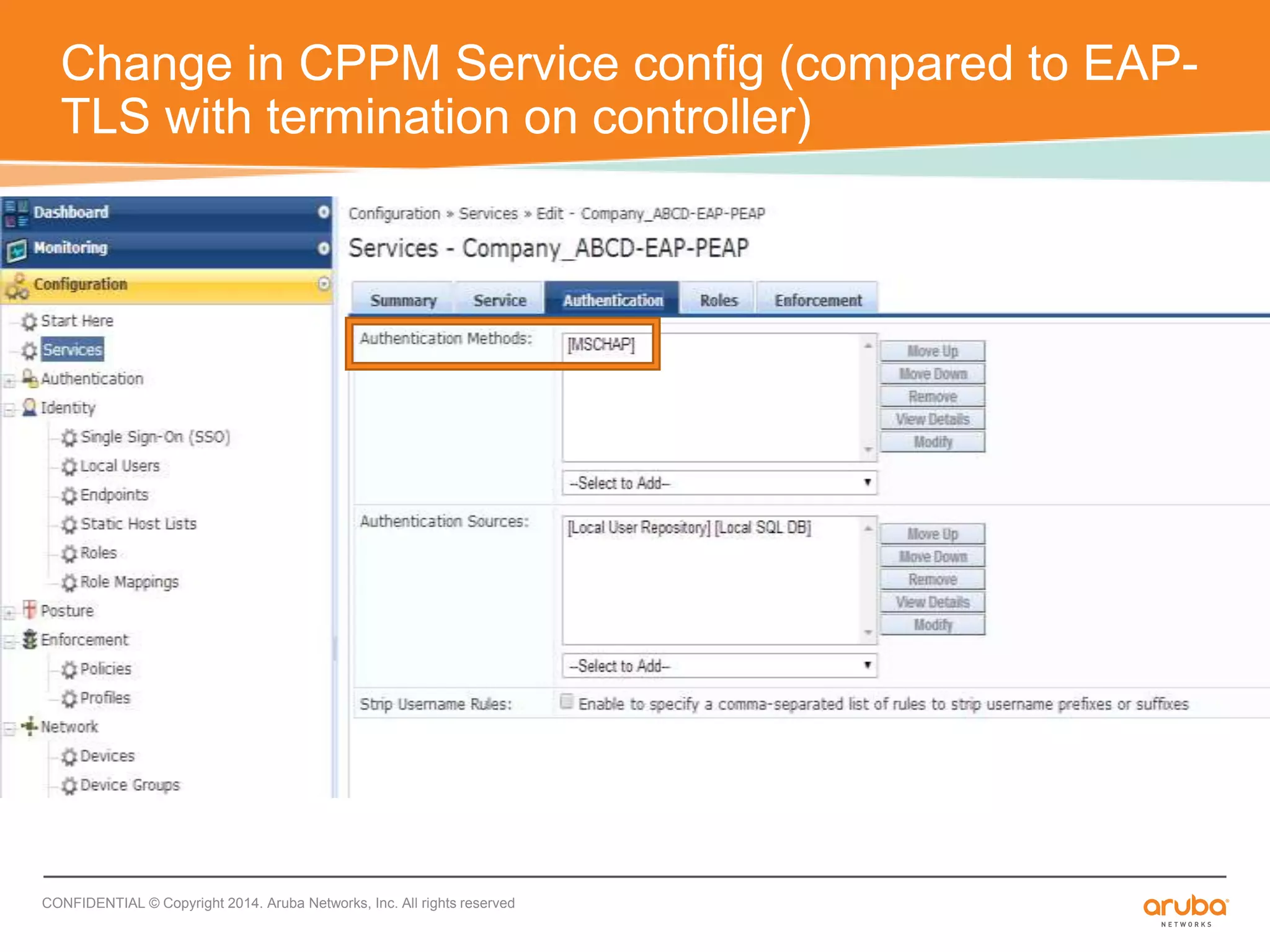Change in CPPM Service config (compared to EAP-TLS 
with termination on controller) 
CONFIDENTIAL © Copyright 2014. Aruba Networks, Inc. All rights reserved 
 