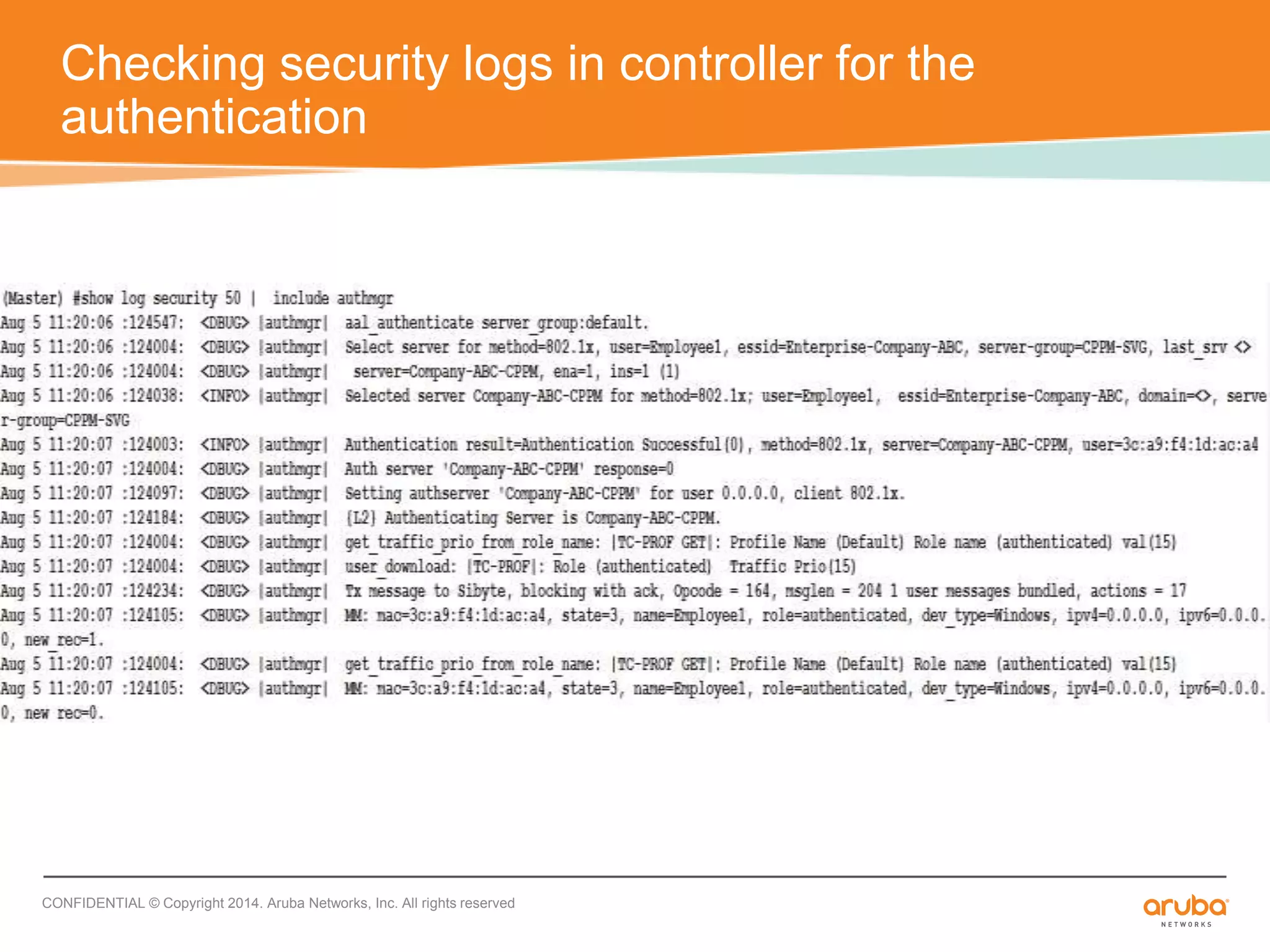 Checking security logs in controller for the 
authentication 
CONFIDENTIAL © Copyright 2014. Aruba Networks, Inc. All rights reserved 
 