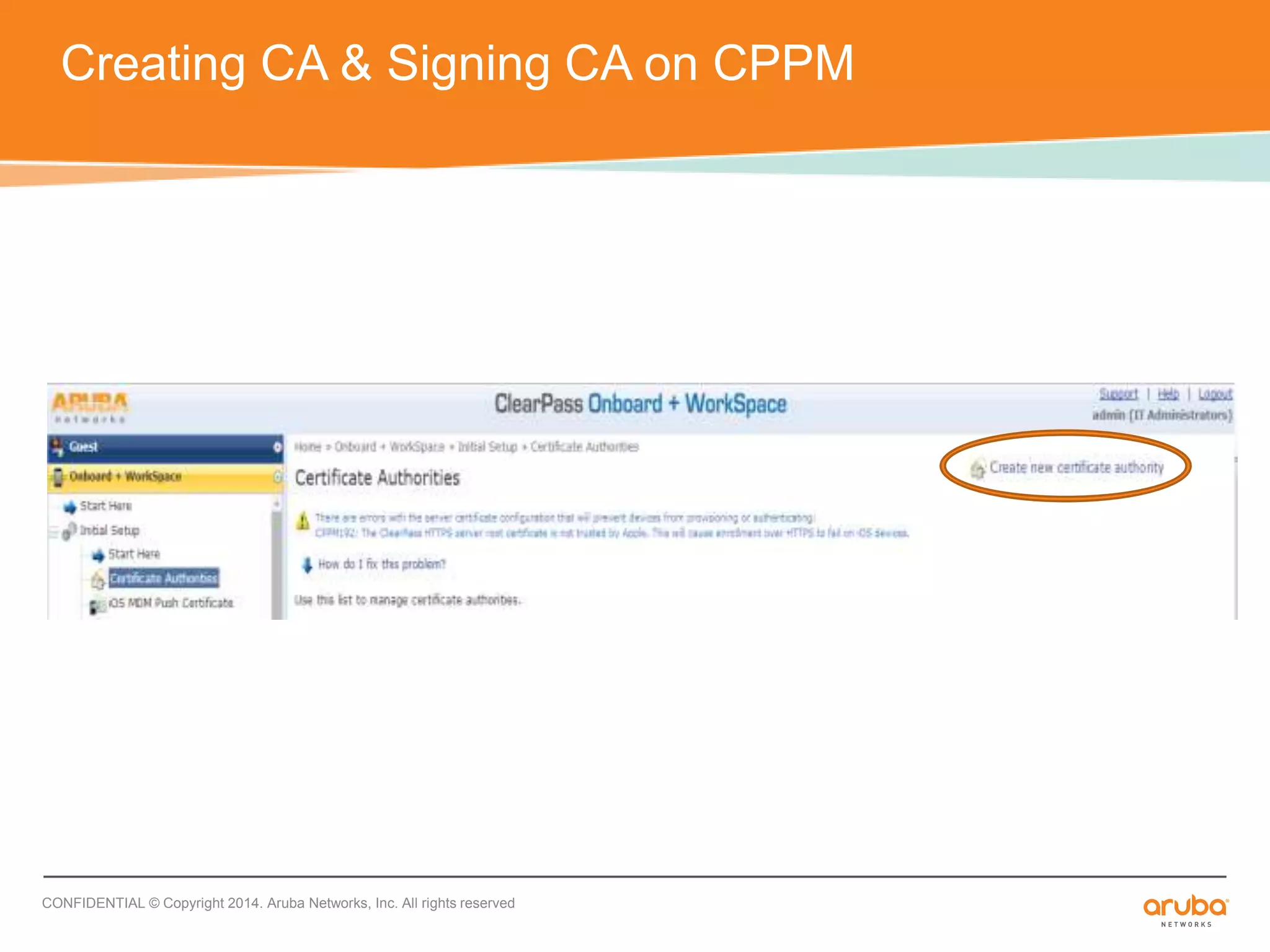 Creating CA & Signing CA on CPPM 
CONFIDENTIAL © Copyright 2014. Aruba Networks, Inc. All rights reserved 
 