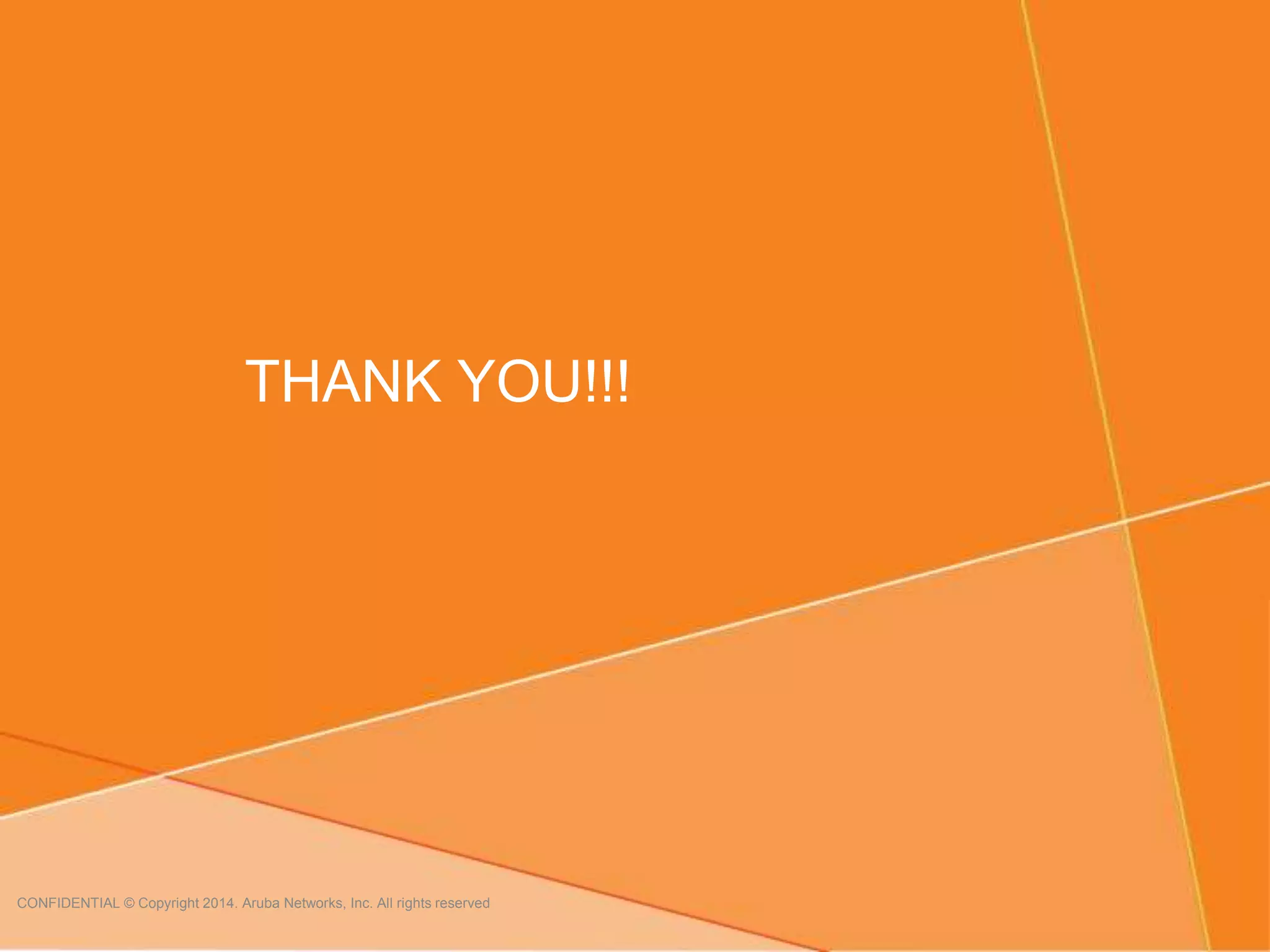 THANK YOU!!! 
CONFIDENTIAL © Copyright 2014. Aruba Networks, Inc. All rights reserved 
