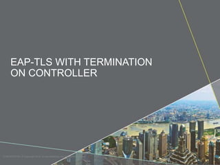 EAP-TLS WITH TERMINATION 
ON CONTROLLER 
CONFIDENTIAL © Copyright 2014. Aruba Networks, Inc. All rights reserved 
 