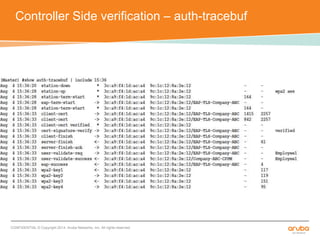 Controller Side verification – auth-tracebuf 
CONFIDENTIAL © Copyright 2014. Aruba Networks, Inc. All rights reserved 
 
