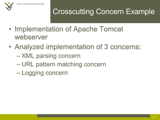 Crosscutting Concern Example Implementation of Apache Tomcat webserver Analyzed implementation of 3 concerns: XML parsing concern URL pattern matching concern Logging concern p.  
