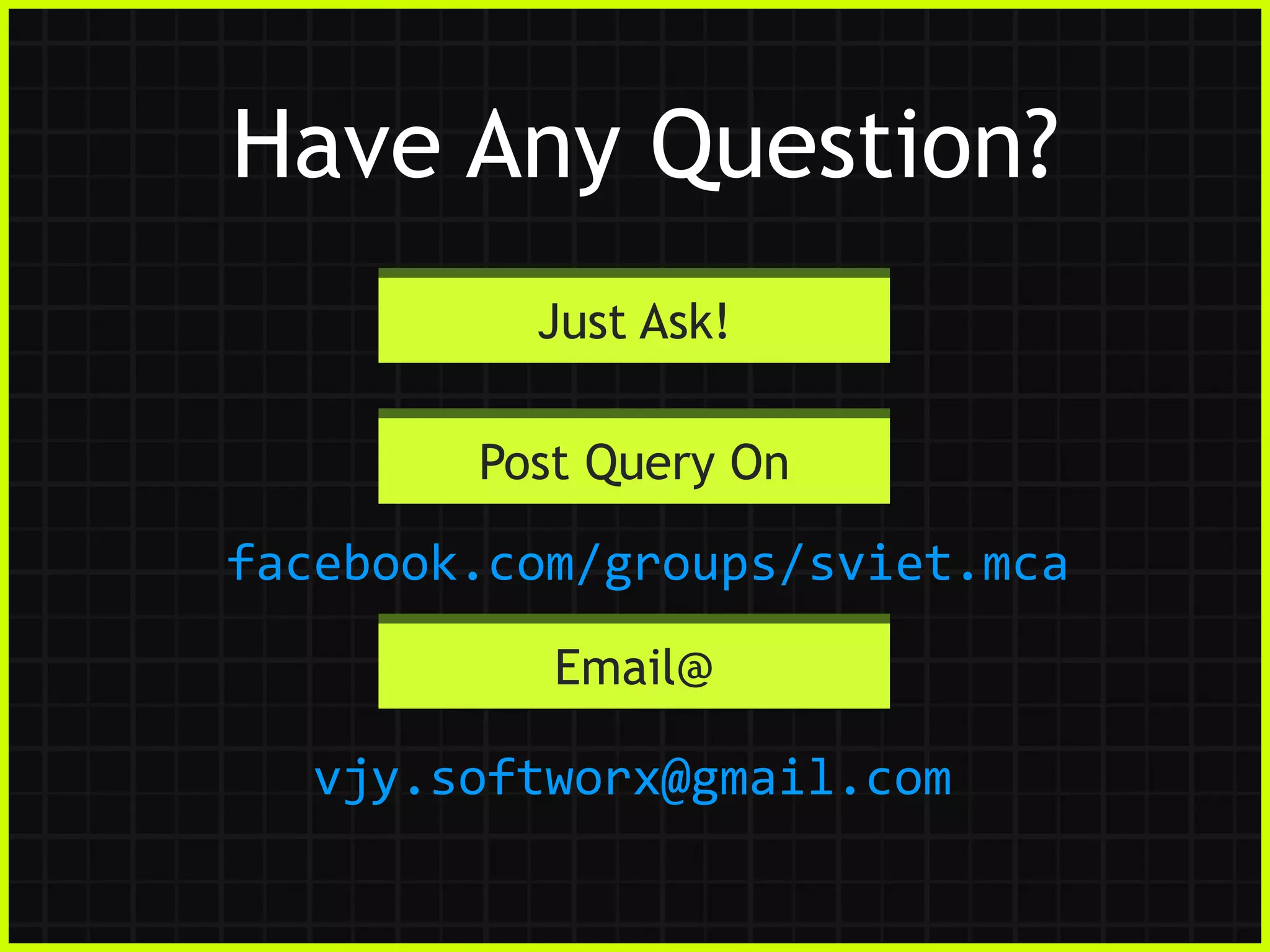 Have Any Question?
Just Ask!

Post Query On

facebook.com/groups/sviet.mca
Email@

vjy.softworx@gmail.com

 