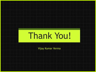 Thank You!
Vijay Kumar Verma

 