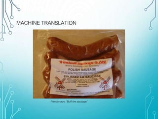 MACHINE TRANSLATION
French says: “Buff the sausage”
 