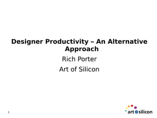 Designer Productivity – An Alternative
                  Approach
                  Rich Porter
                 Art of Silicon




1
 