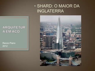 • SHARD: O MAIOR DA
INGLATERRA

Renzo Piano
2012

 