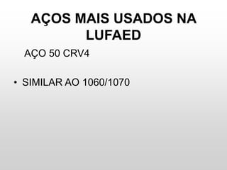 AÇOS MAIS USADOS NA
LUFAED
AÇO 50 CRV4
• SIMILAR AO 1060/1070
 