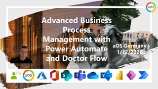 1
aOS Germany
1/12/2020
Advanced Business
Process
Management with
Power Automate
and Doctor Flow
 