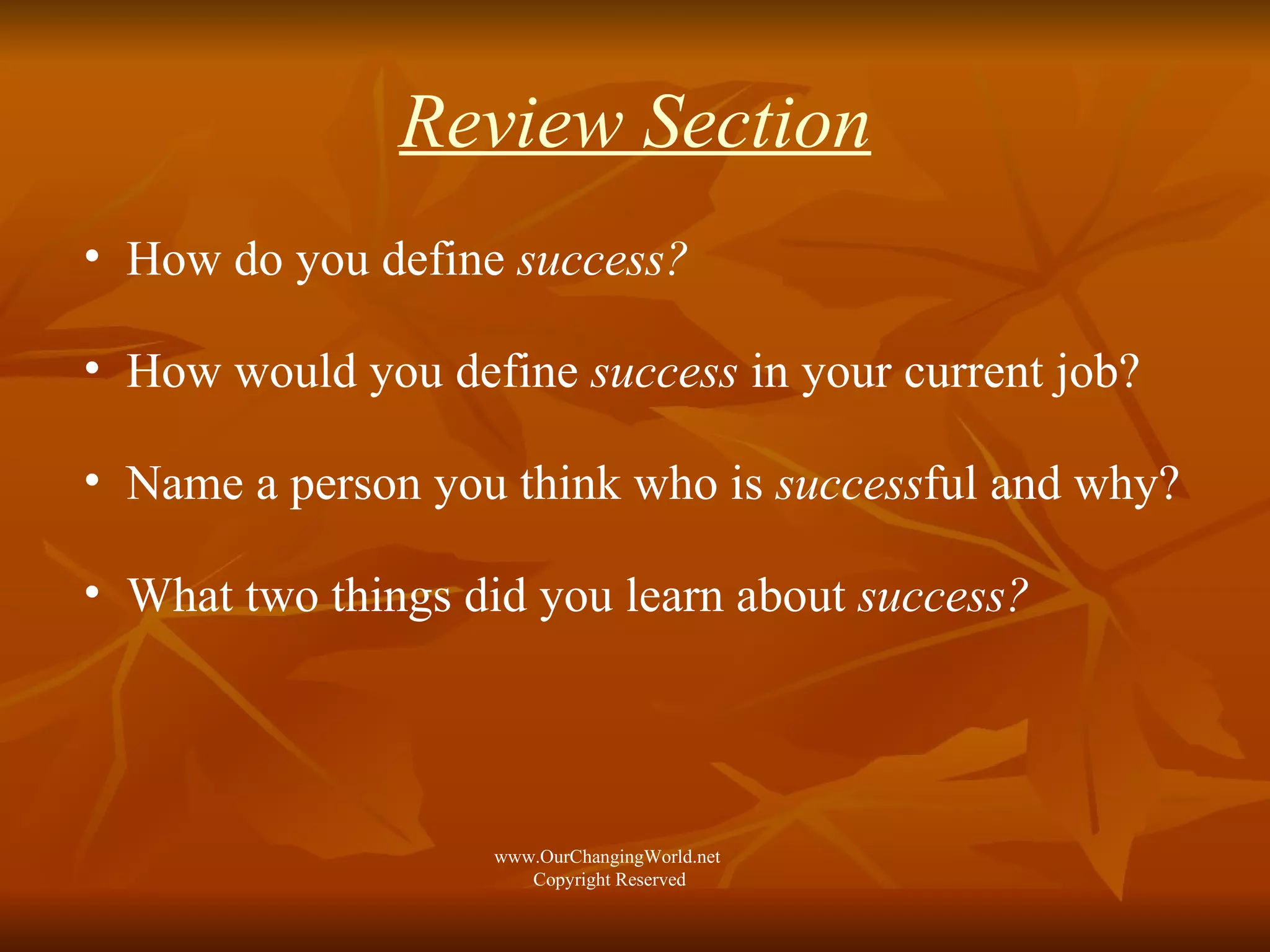 Review Section How do you define  success? How would you define  success  in your current job?  Name a person you think who is  success ful and why? What two things did you learn about  success? www.OurChangingWorld.net  Copyright Reserved 
