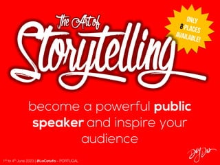 1st
to 4th
June 2023 | #LaCotufa – PORTUGAL
become a powerful public
speaker and inspire your
audience
Only
8 places
available!
TheArtof
Storytelling
 
