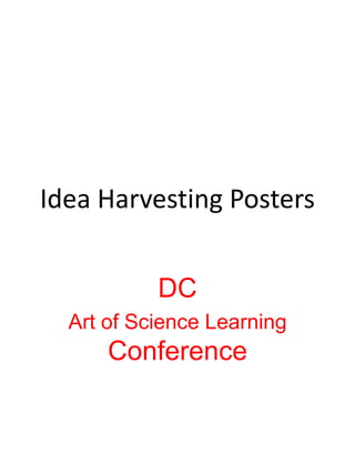 Idea Harvesting Posters DC  Art of Science Learning Conference 