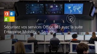 Sécurisez vos services Office 365 avec la suite
Enterprise Mobility + Security
 