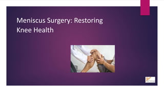Meniscus Surgery: Restoring
Knee Health
 