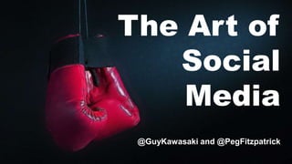 The Art of
Social
Media
@GuyKawasaki and @PegFitzpatrick
 