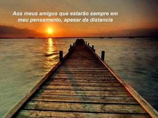 Aos meus amigos que estarão sempre em meu pensamento, apesar da distancia 