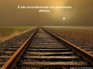 E são incondicionais nos momentos difíceis. by Normag- Julio de 2008-Argentina 