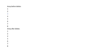 Array before delete:
1
2
3
4
5
6
7
8
Array after delete:
1
2
4
5
6
7
8
 