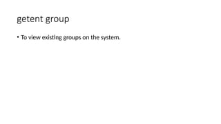 getent group
• To view existing groups on the system.
 