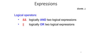 Logical operators:
43
● && logically AND two logical expressions
|| logically OR two logical expressions
●
Expressions
(Contd…)
 