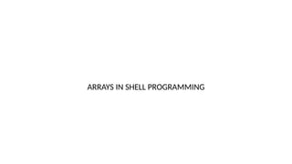 ARRAYS IN SHELL PROGRAMMING
 