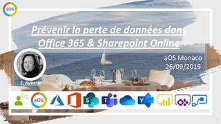 1
aOS Monaco
26/09/2019
Prévenir la perte de données dans
Office 365 & Sharepoint Online
E. Auberix
 